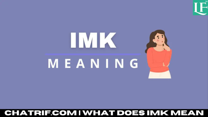 What Does IMK Mean? Decoding the Popular Internet Acronym